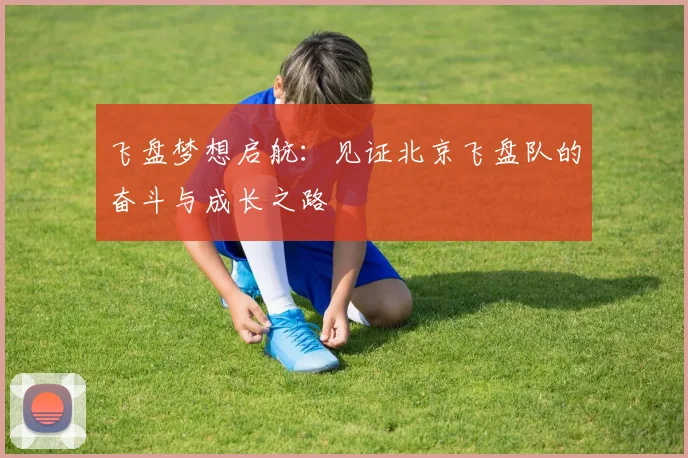 飞盘梦想启航：见证北京飞盘队的奋斗与成长之路